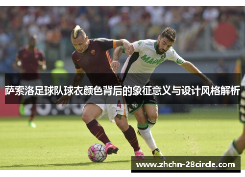 萨索洛足球队球衣颜色背后的象征意义与设计风格解析