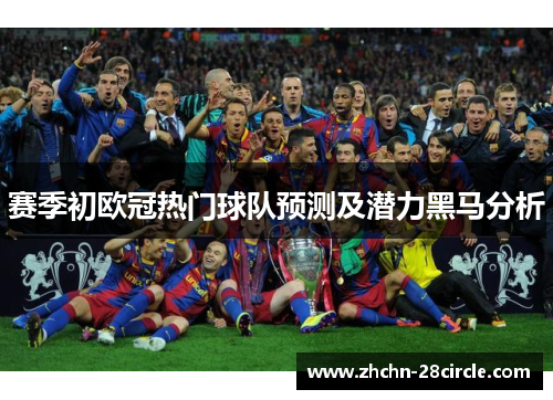 赛季初欧冠热门球队预测及潜力黑马分析