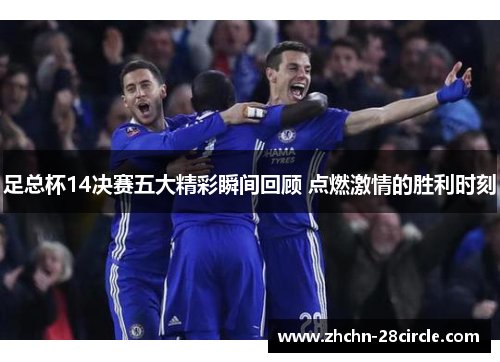 足总杯14决赛五大精彩瞬间回顾 点燃激情的胜利时刻