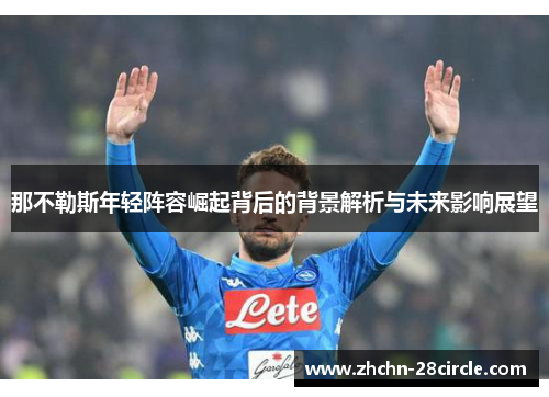 那不勒斯年轻阵容崛起背后的背景解析与未来影响展望