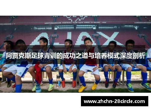 阿贾克斯足球青训的成功之道与培养模式深度剖析