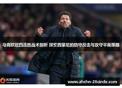 马竞欧冠四连胜战术剖析 探索西蒙尼的防守反击与攻守平衡策略