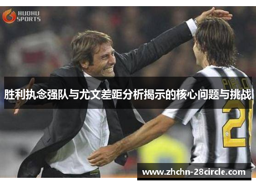 胜利执念强队与尤文差距分析揭示的核心问题与挑战