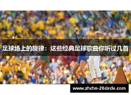 足球场上的旋律：这些经典足球歌曲你听过几首