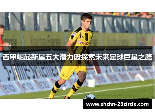 西甲崛起新星五大潜力股探索未来足球巨星之路