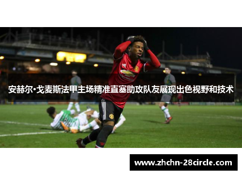 安赫尔·戈麦斯法甲主场精准直塞助攻队友展现出色视野和技术